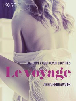 Le voyage, Une femme à cœur ouvert chapitre 5 – Une nouvelle érotique, Anna Bridgwater