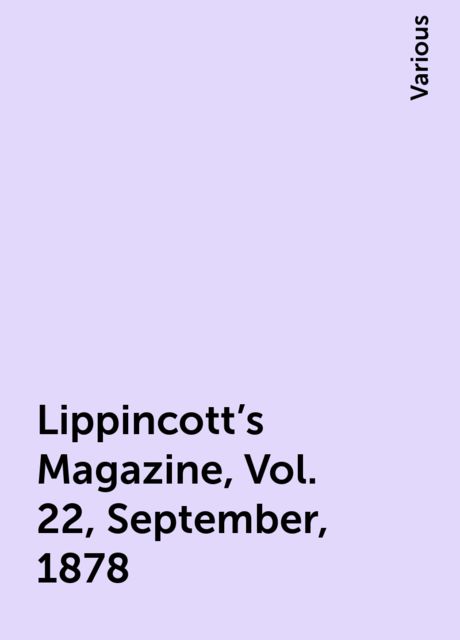 Lippincott's Magazine, Vol. 22, September, 1878, Various
