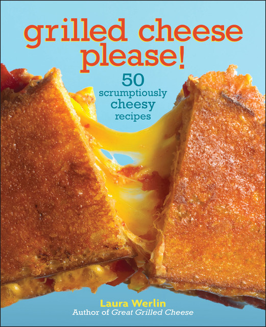 Grilled Cheese Please, Laura Werlin