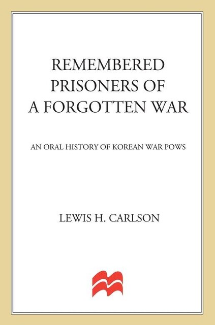 Remembered Prisoners of a Forgotten War, Lewis H. Carlson