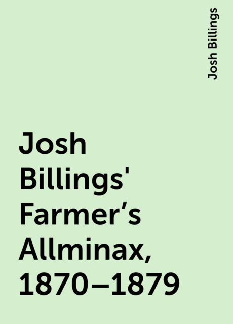 Josh Billings' Farmer's Allminax, 1870–1879, Josh Billings