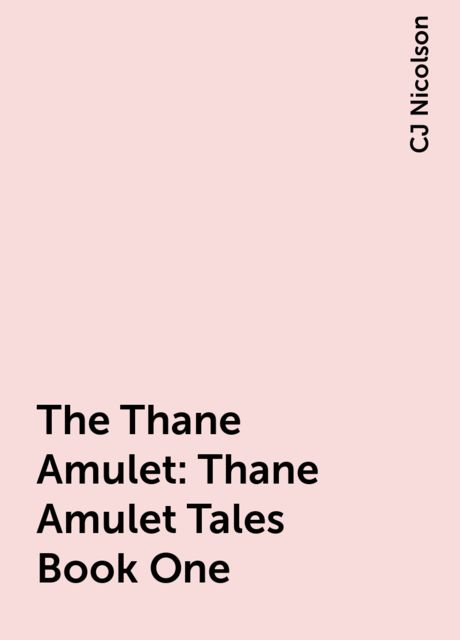 The Thane Amulet: Thane Amulet Tales Book One, CJ Nicolson