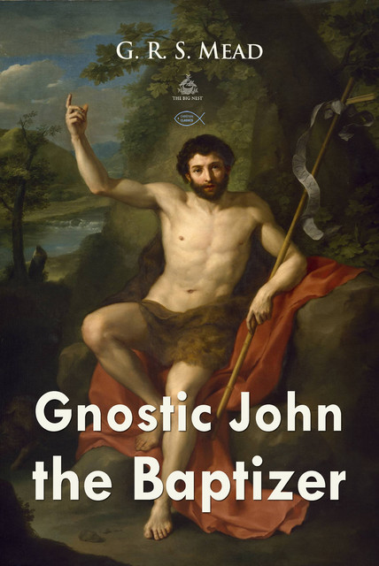Gnostic John the Baptizer, G.R.S.Mead