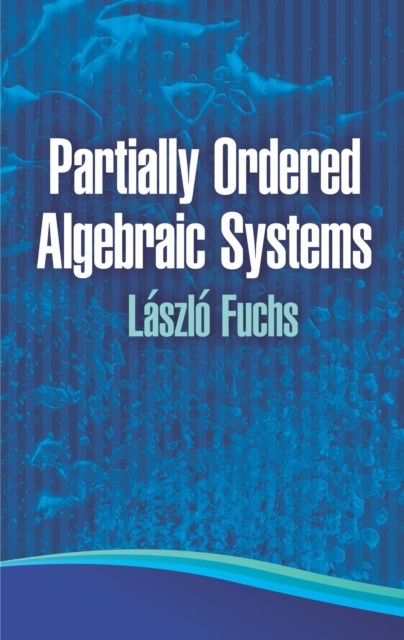 Partially Ordered Algebraic Systems, Laszlo Fuchs