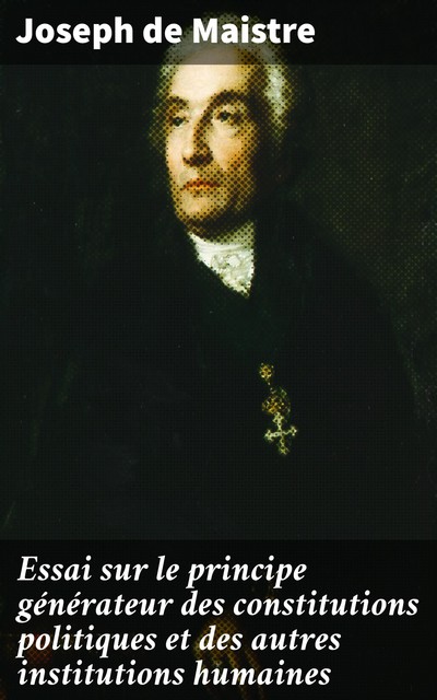 Essai sur le principe générateur des constitutions politiques et des autres institutions humaines, Joseph de Maistre