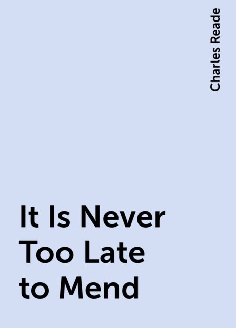 It Is Never Too Late to Mend, Charles Reade