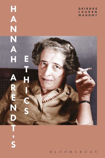 Hannah Arendt’s Ethics, Deirdre Lauren Mahony
