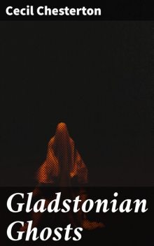 Gladstonian Ghosts, Cecil Chesterton
