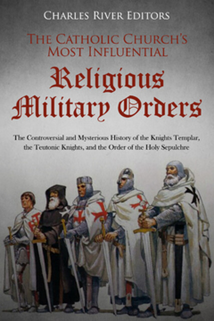 The Catholic Church’s Most Influential Religious Military Orders, Charles Editors