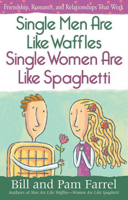 Single Men Are Like Waffles—Single Women Are Like Spaghetti, Bill Farrel, Pam Farrel