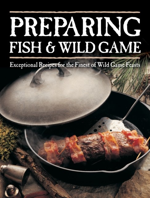 Preparing Fish & Wild Game, Editors of Creative Publishing international