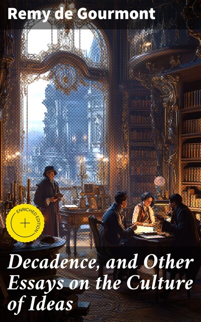 Decadence, and Other Essays on the Culture of Ideas, Remy De Gourmont