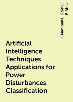 Artificial Intelligence Techniques Applications for Power Disturbances Classification, K.Manimala, K.Selvi, R.Ahila