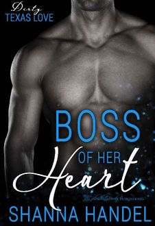 Boss Of Her Heart (Dirty Texas Love Book 1), Shanna Handel