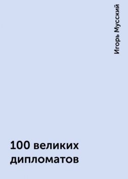 100 великих дипломатов, Игорь Мусский