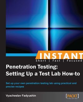 Instant Penetration Testing: Setting Up a Test Lab How-to, Vyacheslav Fadyushin