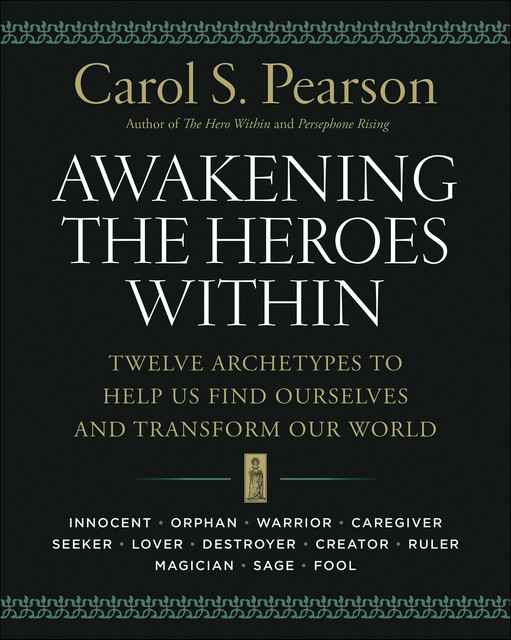 Awakening the Heroes Within, Carol S. Pearson