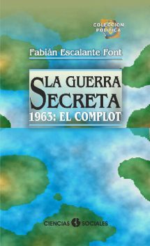 La Guerra Secreta. 1963: El Complot, Fabián Escalante Font