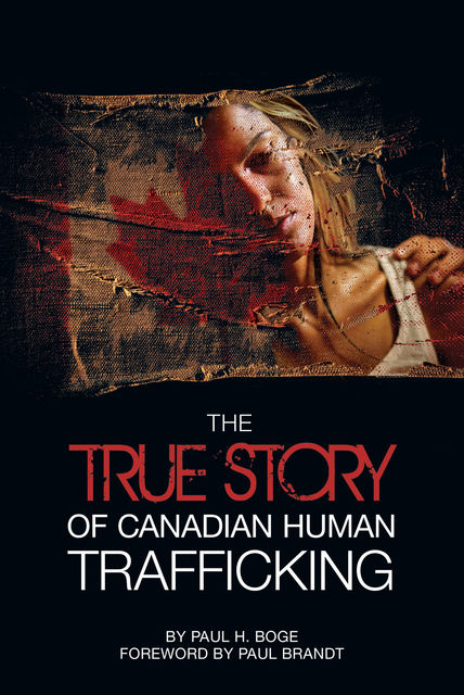 The True Story of Canadian Human Trafficking, Paul H Boge