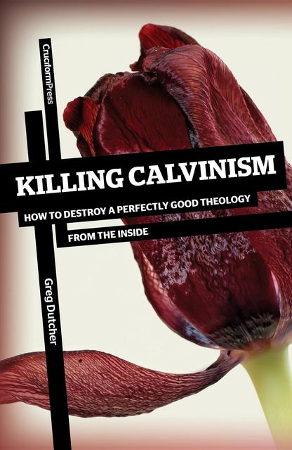 Killing Calvinism, Greg Dutcher