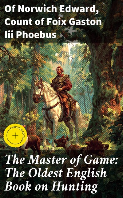 The Master of Game: The Oldest English Book on Hunting, Count of Foix Gaston Iii Phoebus, Of Norwich Edward