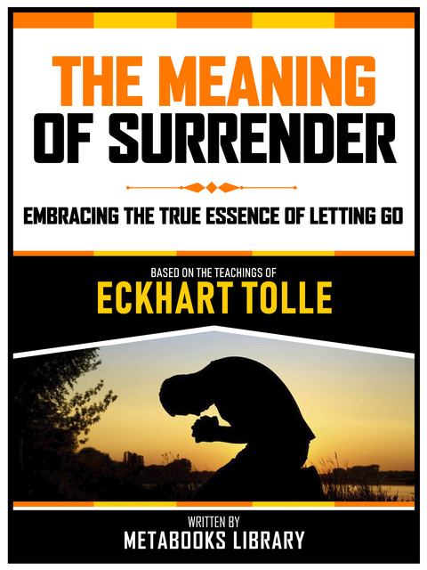 The Meaning Of Surrender – Based On The Teachings Of Eckhart Tolle, Metabooks Library