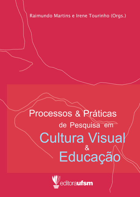 Processos e Práticas de Pesquisa em Cultura Visual e Educação, Irene Tourinho, Raimundo Martins