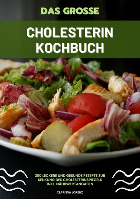 Das große Cholesterin Kochbuch: 200 leckere und gesunde Rezepte zur Senkung des Cholesterinspiegels inkl. Nährwertangaben, Clarissa Lorenz