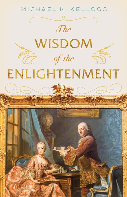 The Wisdom of the Enlightenment, Michael K. Kellogg