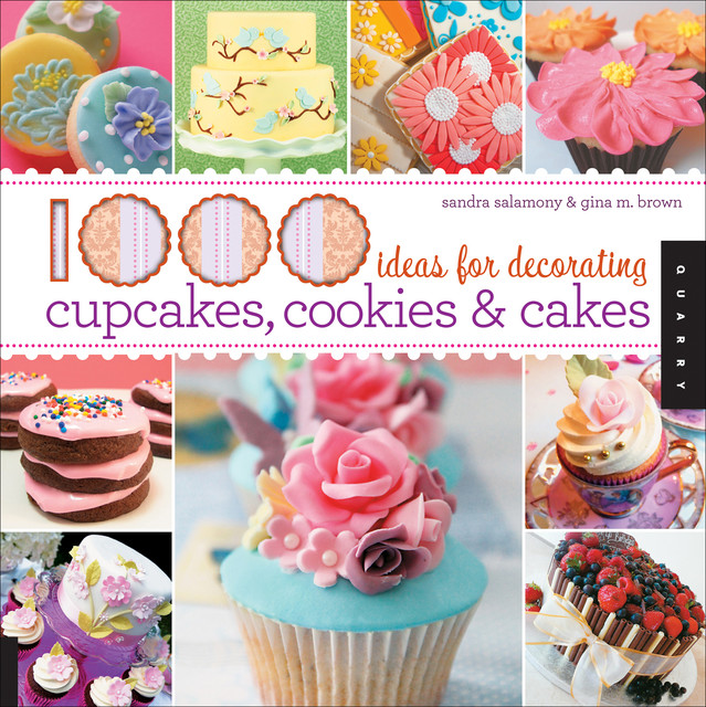 1,000 Ideas for Decorating Cupcakes, Cookies & Cakes, Sandra Salamony, Gina Brown