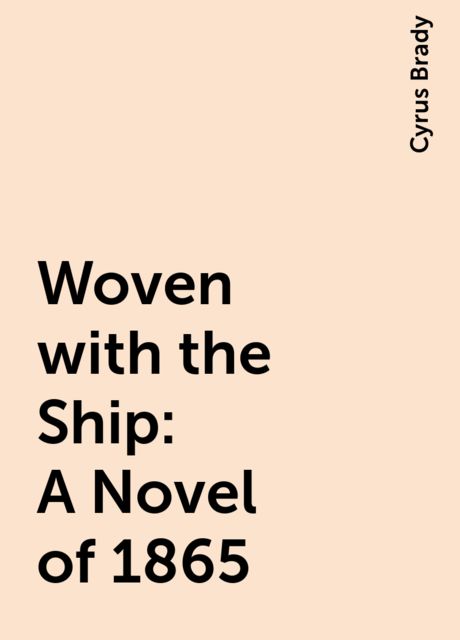 Woven with the Ship: A Novel of 1865, Cyrus Brady