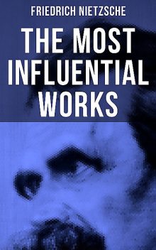 The Most Influential Works of Friedrich Nietzsche, Friedrich Nietzsche