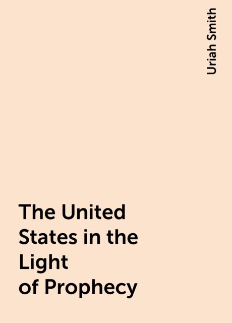 The United States in the Light of Prophecy, Uriah Smith