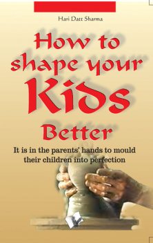 How to shape your kids better, Hari Dutt Sharma