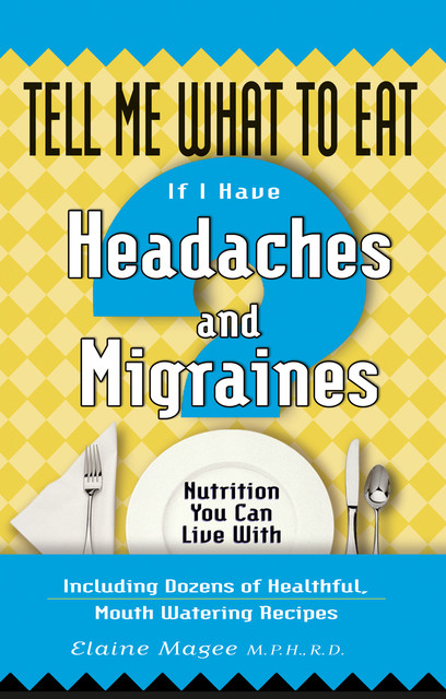 Tell Me What to Eat If I Have Headaches and Migraines, Elaine Magee