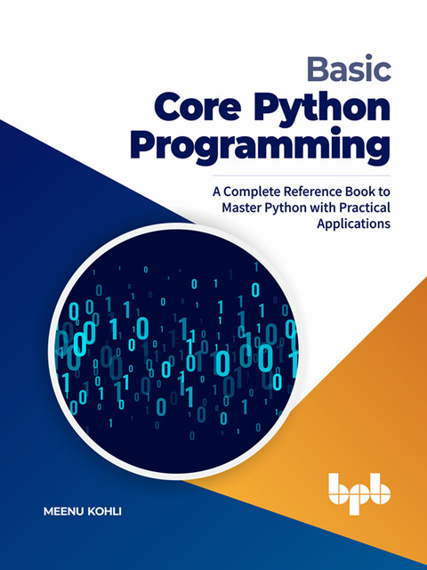 Basic Core Python Programming: A Complete Reference Book to Master Python with Practical Applications (English Edition), Meenu Kohli