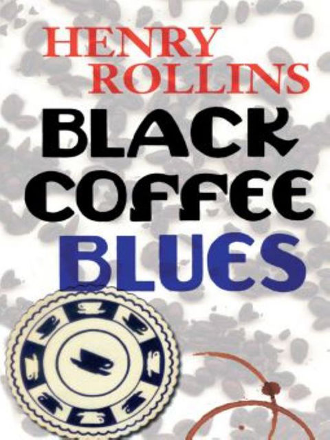 Black Coffee Blues, Henry Rollins