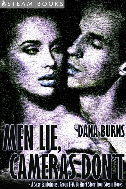 Men Lie, Cameras Don't – A Sexy Exhibitionist Group FFM Bi Short Story from Steam Books, Steam Books, Dana Burns