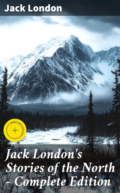 Jack London's Stories of the North – Complete Edition, Jack London