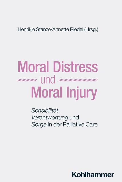 Moral Distress und Moral Injury, Katja Kühlmeyer, Martina Kern, Isabelle Karzig-Roduner, Tanja Krones, Thomas Heidenreich, Bernd Alt-Epping, Carl Friedrich Classen, Daniel Gregorowius, Georg Marck, Karen Koltz, Natalie Castellanos-Herr, Stephani Feinauer, Steven Kranz, Susanne Hirsmüller