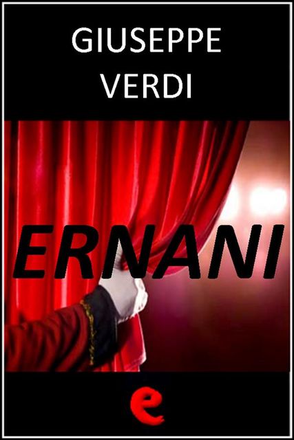 Ernani, Giuseppe Verdi, Francesco Maria Piave