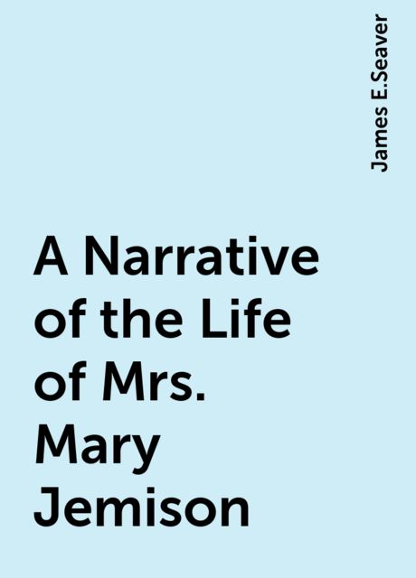 A Narrative of the Life of Mrs. Mary Jemison, James E.Seaver