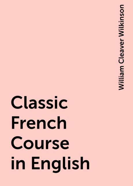 Classic French Course in English, William Cleaver Wilkinson