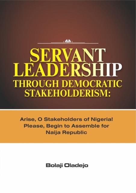 Servant Leadership Through Democratic Stakeholderism, Bolaji Oladejo