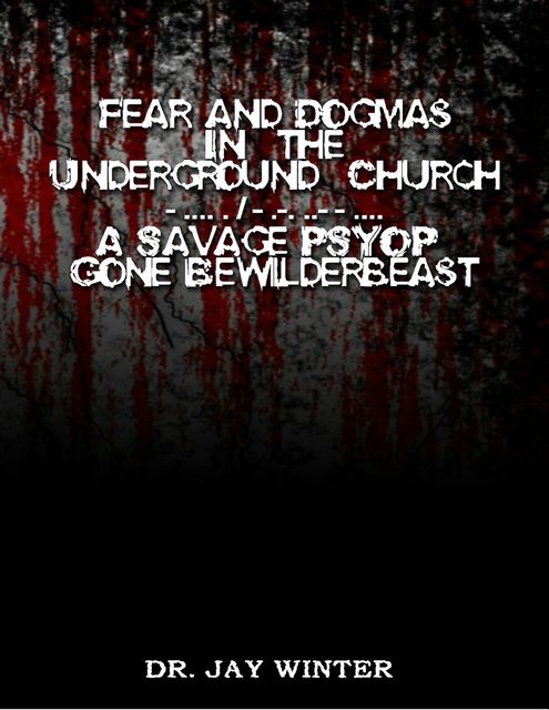 Fear and Dogmas In the Underground Church a Savage Psyop Gone Bewilderbeast, Jay Winter