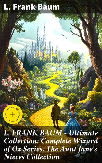 L. FRANK BAUM – Ultimate Collection: Complete Wizard of Oz Series, The Aunt Jane's Nieces Collection, L. Baum