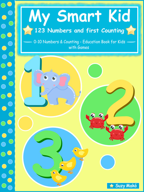 My Smart Kid – 123 Numbers and First Counting, Suzy Makó