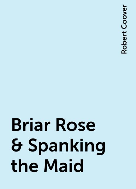Briar Rose & Spanking the Maid, Robert Coover