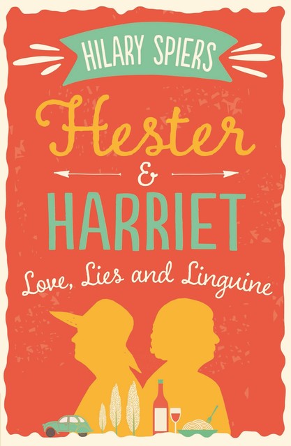 Hester and Harriet: Love, Lies and Linguine, Hilary Spiers