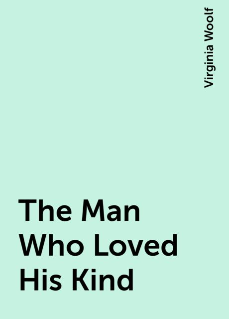 The Man Who Loved His Kind, Virginia Woolf
